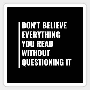 Don't Believe Everything Without Questioning It Magnet